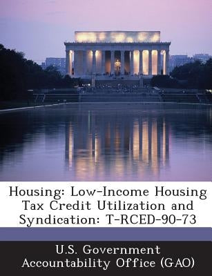 Housing: Low-Income Housing Tax Credit Utilization and Syndication: T-Rced-90-73 by U. S. Government Accountability Office (