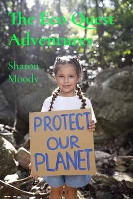 The Eco Quest Adventures: 15 Heartfelt Stories of Kids on a Mission to Protect the Planet by Moody, Sharon