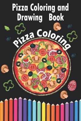 Pizza Coloring and Drawing Book, Pizza Coloring: For Kids Ages 3-8 => Fun with Coloring Delicious Pizza and Drawing parts of the Pizzas, Great Activit by Books, Pizza Coloring