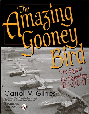 The Amazing Gooney Bird: The Saga of the Legendary DC-3/C-47 by Glines, Carroll V.