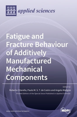 Fatigue and Fracture Behaviour of Additively Manufactured Mechanical Components by Citarella, Roberto