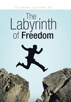 The Labyrinth of Freedom by Lupton, Clement, IV