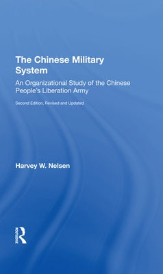 The Chinese Military System: An Organizational Study of the Chinese People's Liberation Armysecond Edition, Revised and Updated by Nelsen, Harvey W.