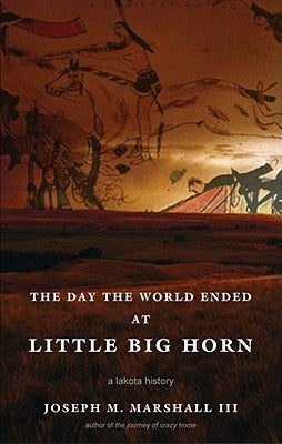 The Day the World Ended at Little Big Horn: A Lakota History by III, Joseph M. Marshall