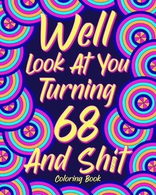 Well Look at You Turning 68 and Shit: Coloring Books for Adults, 68th Birthday Gift for Her, Sarcasm Quotes by Paperland