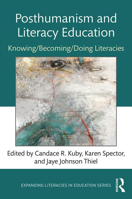 Posthumanism and Literacy Education: Knowing/Becoming/Doing Literacies by Kuby, Candace