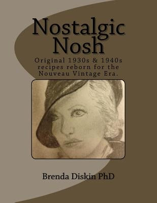 Nostalgic Nosh: Original 1930s & 1940s recipes reborn for the Nouveau Vintage Era. by Diskin, Brenda