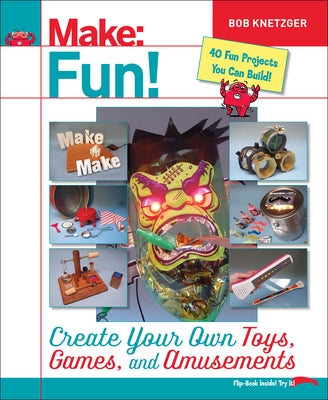 Make Fun!: Create Your Own Toys, Games, and Amusements by Knetzger, Bob