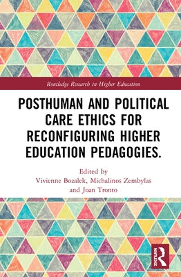 Posthuman and Political Care Ethics for Reconfiguring Higher Education Pedagogies by Bozalek, Vivienne