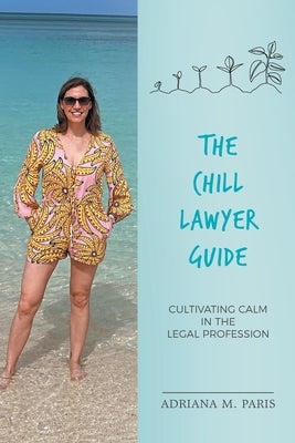 The Chill Lawyer Guide: Cultivating Calm in the Legal Profession by Paris, Adriana M.