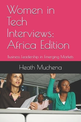 Women in Tech Interviews: Africa Edition: Business Leadership in Emerging Markets by Muchena, Heath