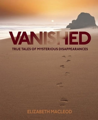 Vanished: True Tales of Mysterious Disappearances by MacLeod, Eliazabeth