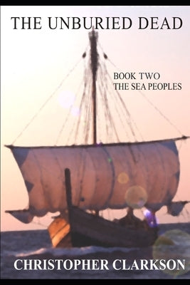 The Unburied Dead: Book 2 - The Sea Peoples by Clarkson, Christopher