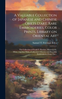 A Valuable Collection of Japanese and Chinese Objets D'art, Rare Embroideries, Color Prints, Library on Oriental Art; the Collection of Frank F. Fletc by Samuel T Freeman & Co