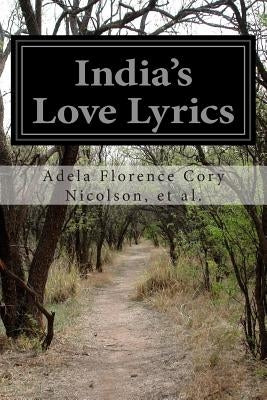 India's Love Lyrics by Nicolson, Et Al Adela Florence Cory