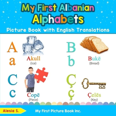 My First Albanian Alphabets Picture Book with English Translations: Bilingual Early Learning & Easy Teaching Albanian Books for Kids by S, Alesia