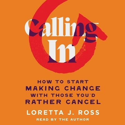 Calling in: How to Start Making Change with Those You'd Rather Cancel by Ross, Loretta