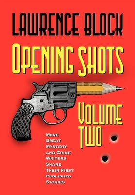 Opening Shots - Volume Two: More Great Mystery and Crime Writers Share Their First Published Stories by Block, Lawrence