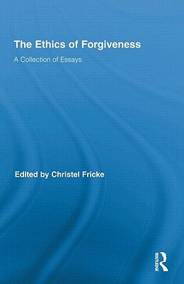 The Ethics of Forgiveness: A Collection of Essays by Fricke, Christel