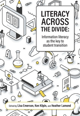 Literacy across the divide: Information literacy as the key to student transition by Emerson, Lisa