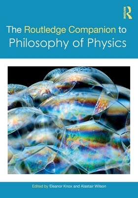 The Routledge Companion to Philosophy of Physics by Knox, Eleanor