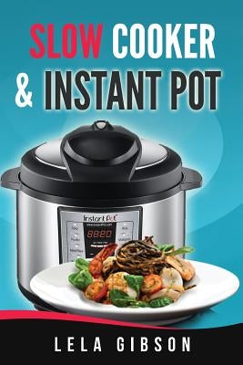 Slow Cooker & Instant Pot Cookbook by Gibson, Lela