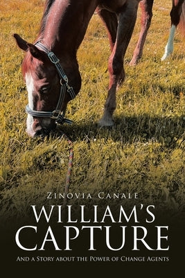 William's Capture: And a Story about the Power of Change Agents by Canale, Zinovia