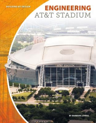 Engineering AT&T Stadium by Lowell, Barbara