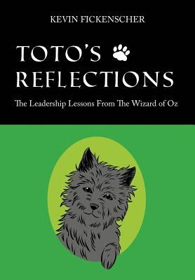 Toto's Reflections: The Leadership Lessons from the Wizard of Oz by Fickenscher, Kevin