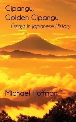 Cipangu, Golden Cipangu: Essays in Japanese History by Hoffman, Michael