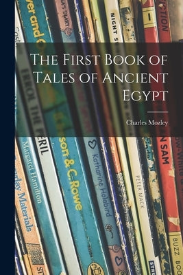 The First Book of Tales of Ancient Egypt by Mozley, Charles