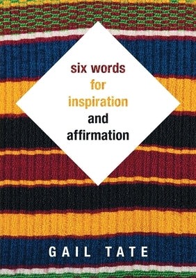 Six Words For Inspiration and Affirmation by Tate, Gail