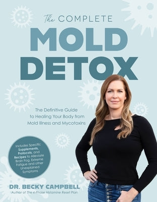 The Complete Mold Detox: The Definitive Guide to Healing Your Body from Mold Illness and Mycotoxins by Campbell, Becky