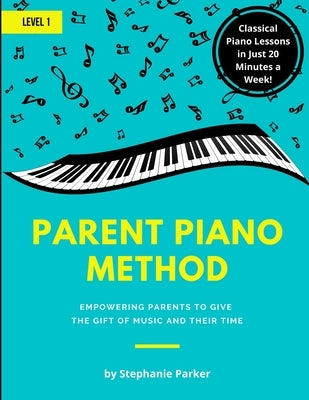 Parent Piano Method - Level 1: Empowering Parents To Give The Gift of Music and Their Time by Parker, Stephanie