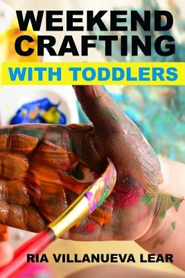 Weekend Crafting With Toddlers by Lear, Ria Villanueva