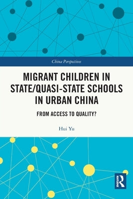 Migrant Children in State/Quasi-state Schools in Urban China: From Access to Quality? by Yu, Hui