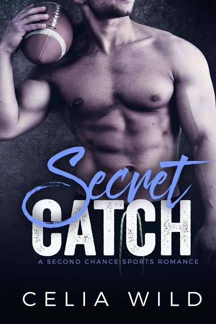 Secret Catch: A Second Chance Sports Romance by Wild, Celia