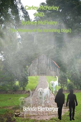 Carley McFarley AND Sydney McFinley: The Mystery of the Vanishing Dogs by Ellenberger, Belinda