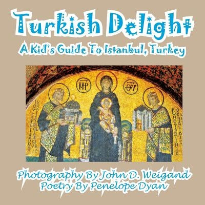 Turkish Delight--A Kid's Guide To Istanbul, Turkey by Weigand, John D.