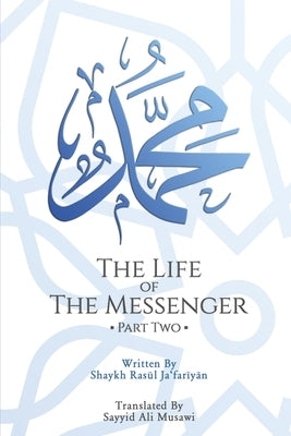 The Life of the Messenger- Part Two: A Look at the Social and Political Life of the Prophet Muhammad by Jafariyan, Shaykh Rasul