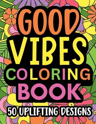 Good Vibes Coloring Book: Motivational and inspirational quotes in large print with fun flower background designs for adults and teens, great fo by Summer, Jessica