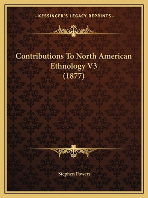 Contributions To North American Ethnology V3 (1877) by Powers, Stephen