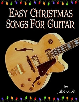 Easy Christmas Songs For Guitar by Gibb, Julie