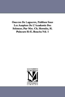 Oeuvres de Laguerre, Publiees Sous Les Auspices de L'Academie Des Sciences. Par MM. Ch. Hermite, H. Poincare Et E. Rouche.Vol. 1 by Laguerre, Edmond Nicolas