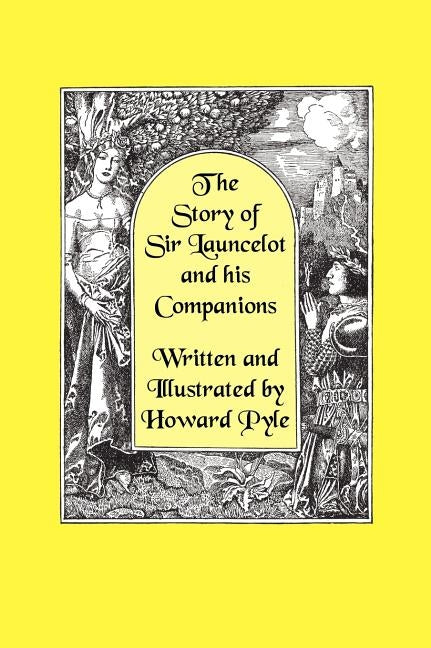 The Story of Sir Launcelot and His Companions [Illustrated by Howard Pyle] by Pyle, Howard