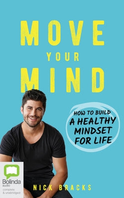 Move Your Mind: How to Build a Healthy Mindset for Life by Bracks, Nick