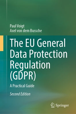 The EU General Data Protection Regulation (Gdpr): A Practical Guide by Voigt, Paul