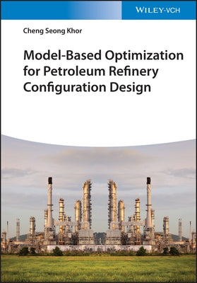 Model-Based Optimization for Petroleum Refinery Configuration Design by Khor, Cheng Seong