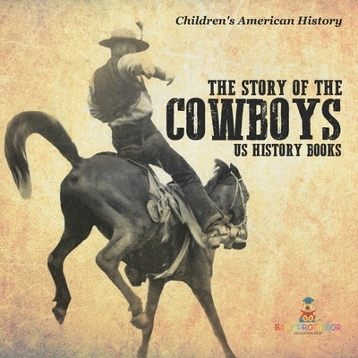 The Story of the Cowboys - US History Books Children's American History by Baby Professor