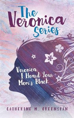 Veronica, I Heard Your Mom's Black by Greenspan, Catherine M.